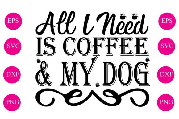 All I Need is Coffee My Dog