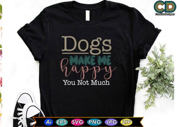 Dogs Make Me Happy You Not Much